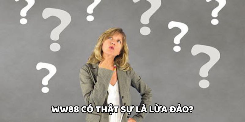 WW88 có thật sự là lừa đảo?