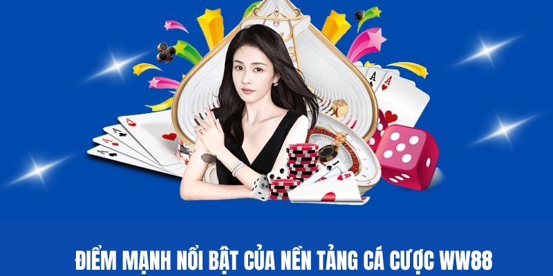Điểm mạnh nổi bật của nền tảng cá cược uy tín WW88