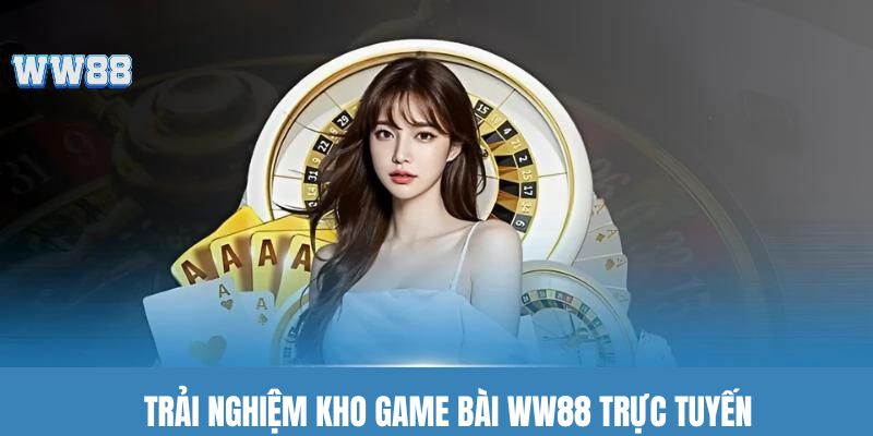 Trải nghiệm kho game bài WW88 trực tuyến