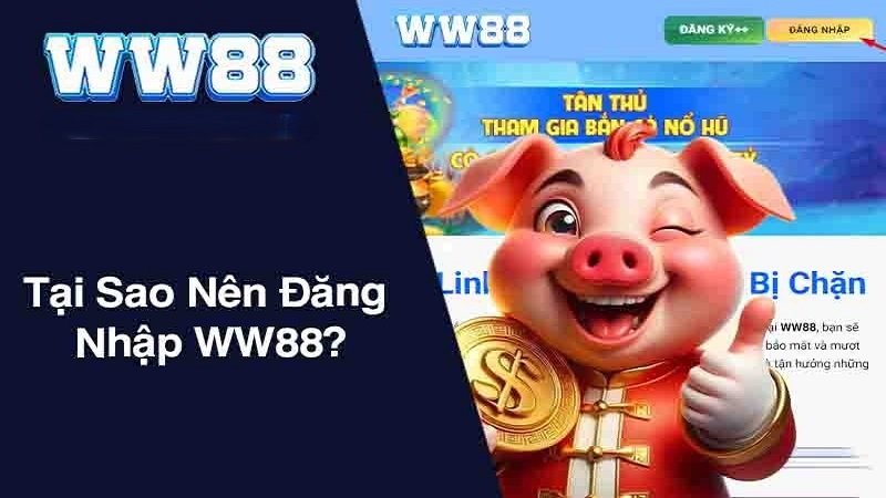 Vì sao bạn nên đăng nhập tài khoản WW88